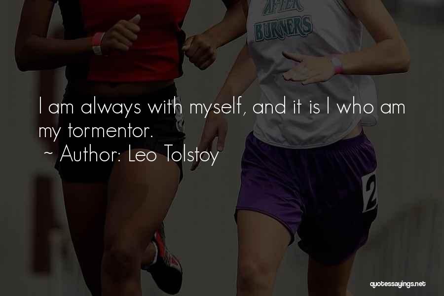 Leo Tolstoy Quotes: I Am Always With Myself, And It Is I Who Am My Tormentor.