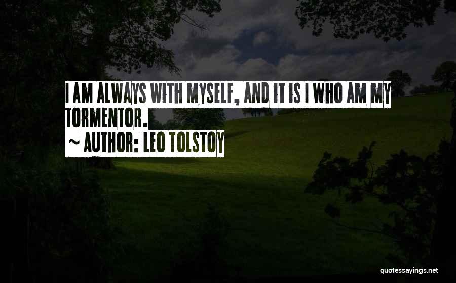 Leo Tolstoy Quotes: I Am Always With Myself, And It Is I Who Am My Tormentor.