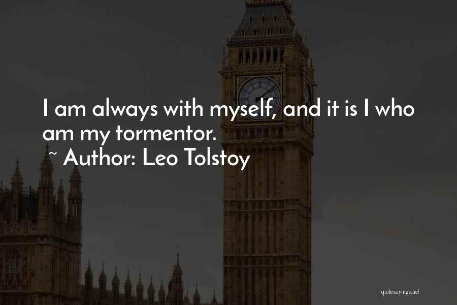 Leo Tolstoy Quotes: I Am Always With Myself, And It Is I Who Am My Tormentor.