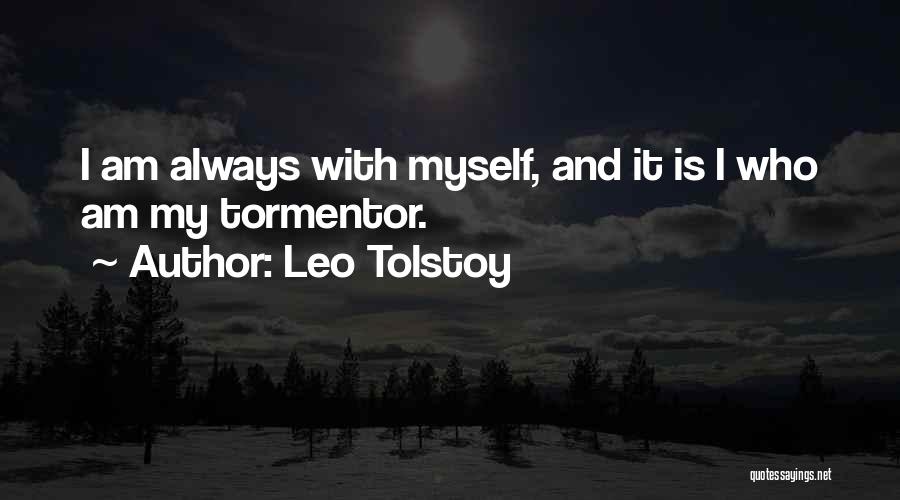 Leo Tolstoy Quotes: I Am Always With Myself, And It Is I Who Am My Tormentor.
