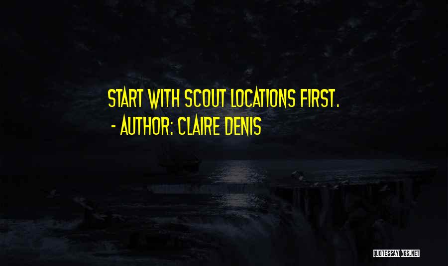 Claire Denis Quotes: Start With Scout Locations First.