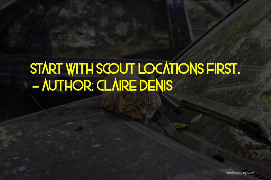 Claire Denis Quotes: Start With Scout Locations First.