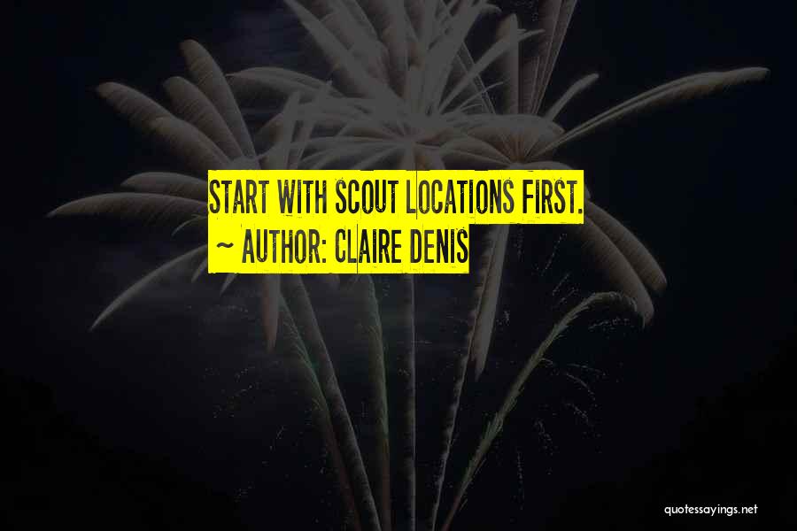 Claire Denis Quotes: Start With Scout Locations First.