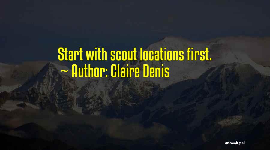 Claire Denis Quotes: Start With Scout Locations First.