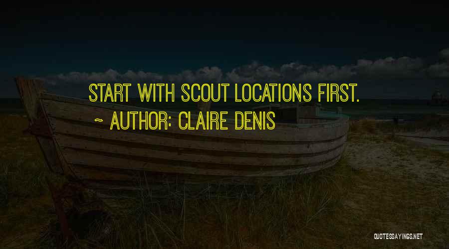 Claire Denis Quotes: Start With Scout Locations First.