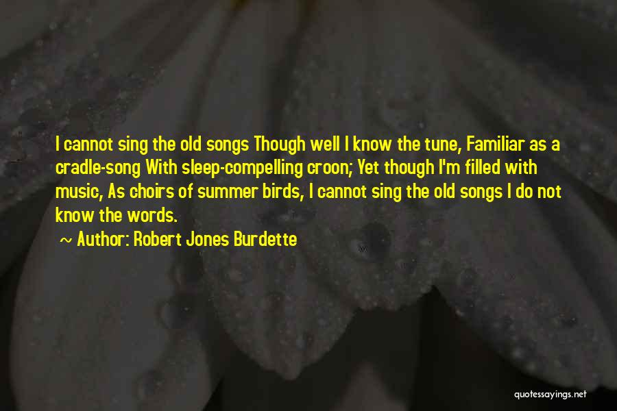 Robert Jones Burdette Quotes: I Cannot Sing The Old Songs Though Well I Know The Tune, Familiar As A Cradle-song With Sleep-compelling Croon; Yet