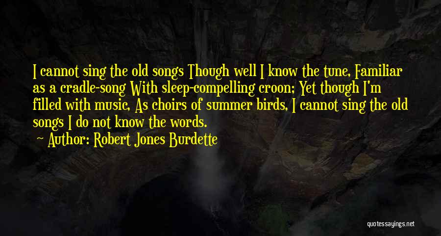 Robert Jones Burdette Quotes: I Cannot Sing The Old Songs Though Well I Know The Tune, Familiar As A Cradle-song With Sleep-compelling Croon; Yet