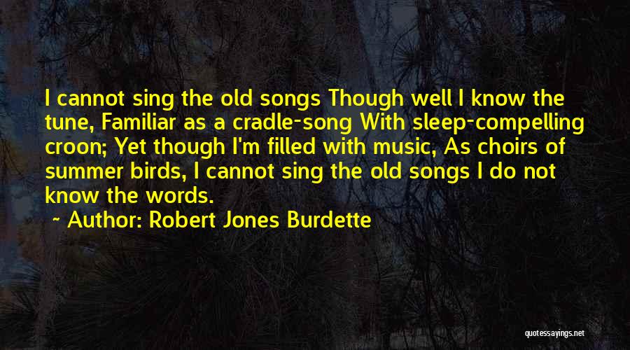 Robert Jones Burdette Quotes: I Cannot Sing The Old Songs Though Well I Know The Tune, Familiar As A Cradle-song With Sleep-compelling Croon; Yet