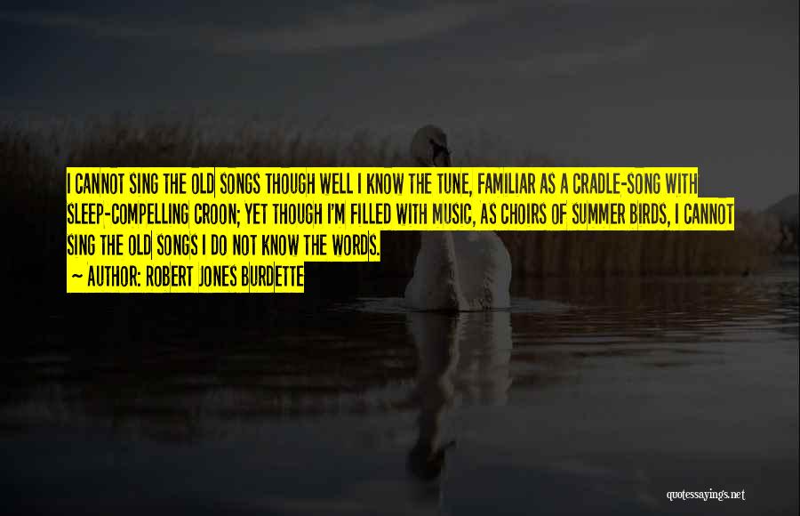 Robert Jones Burdette Quotes: I Cannot Sing The Old Songs Though Well I Know The Tune, Familiar As A Cradle-song With Sleep-compelling Croon; Yet