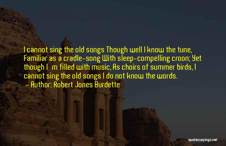 Robert Jones Burdette Quotes: I Cannot Sing The Old Songs Though Well I Know The Tune, Familiar As A Cradle-song With Sleep-compelling Croon; Yet