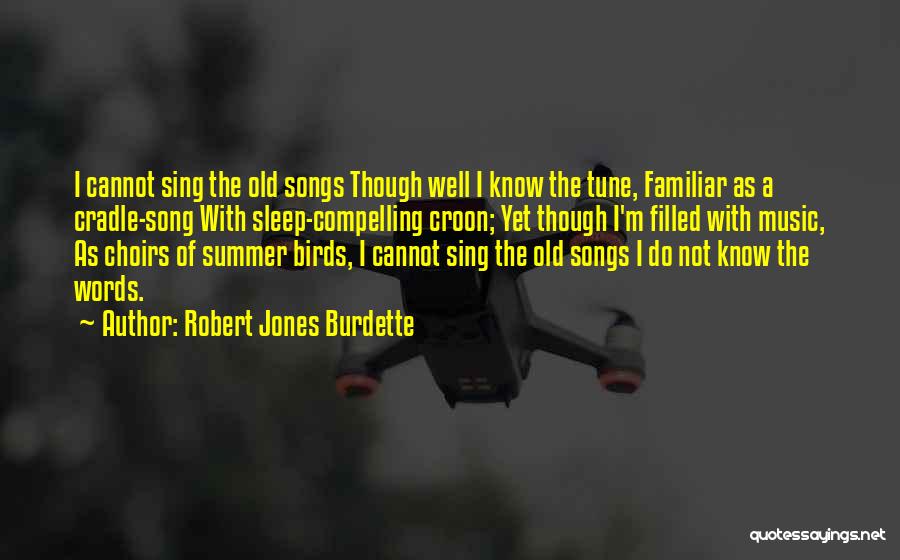 Robert Jones Burdette Quotes: I Cannot Sing The Old Songs Though Well I Know The Tune, Familiar As A Cradle-song With Sleep-compelling Croon; Yet