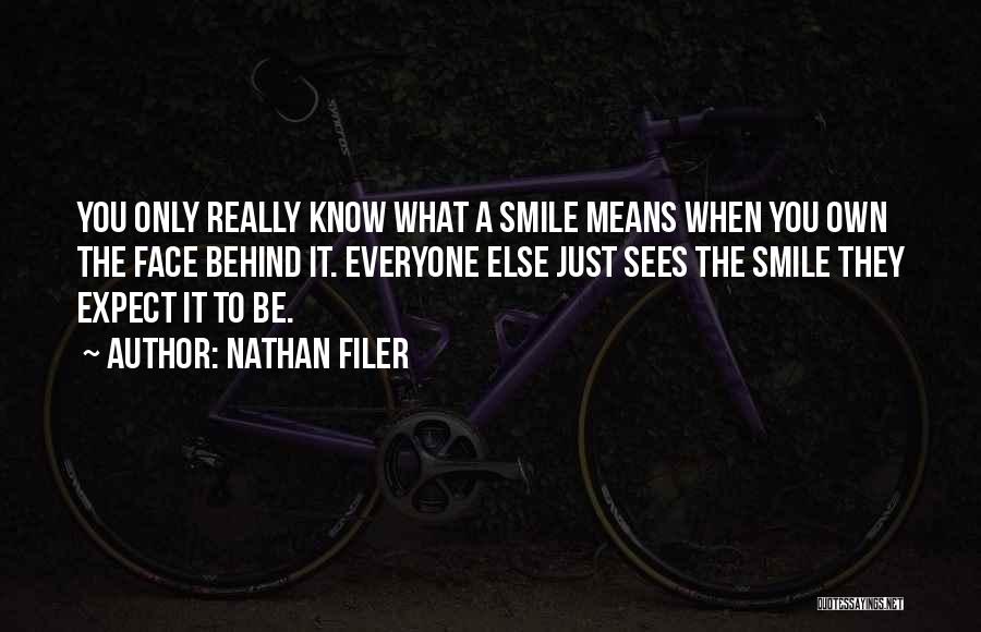 Nathan Filer Quotes: You Only Really Know What A Smile Means When You Own The Face Behind It. Everyone Else Just Sees The