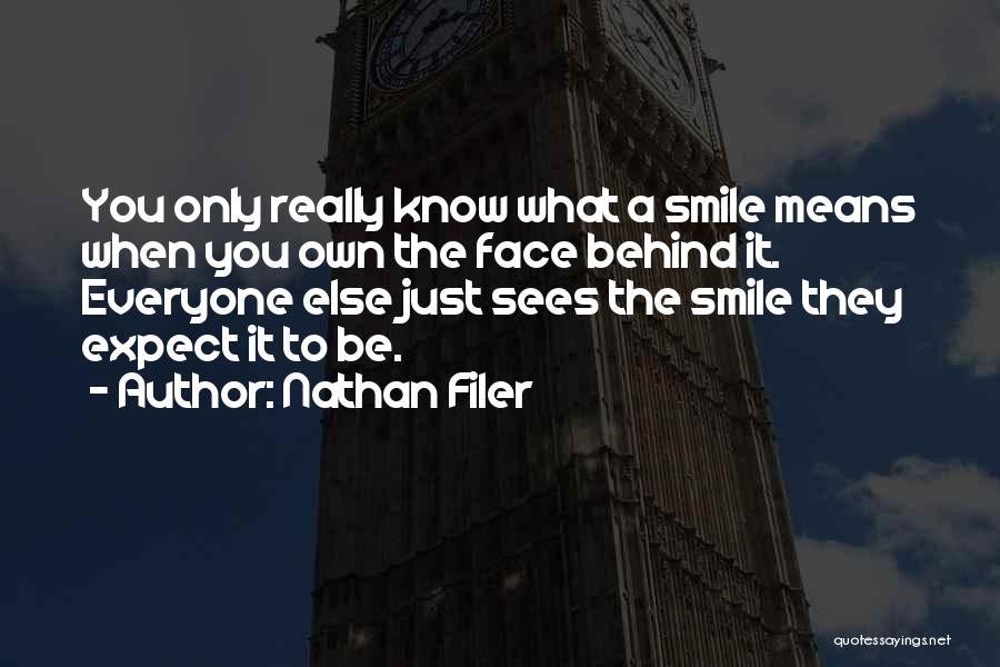 Nathan Filer Quotes: You Only Really Know What A Smile Means When You Own The Face Behind It. Everyone Else Just Sees The