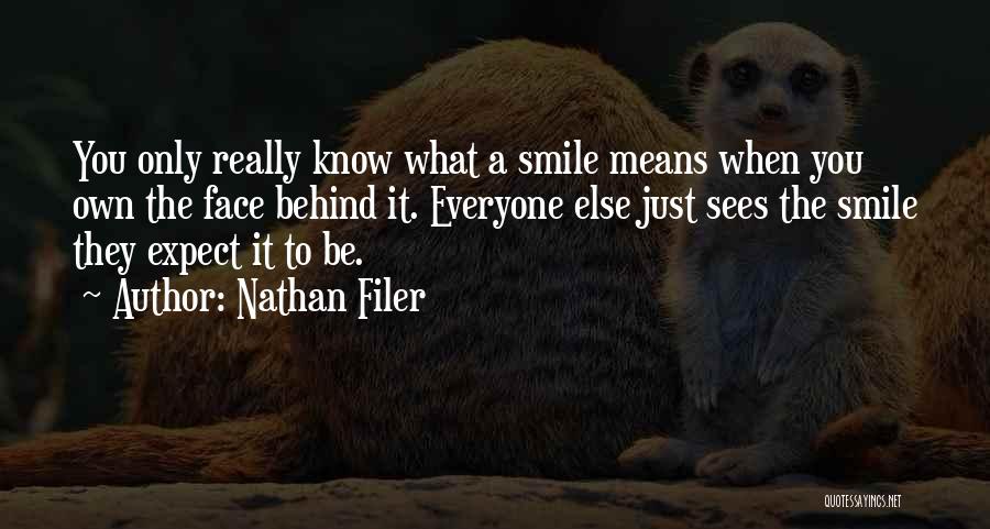 Nathan Filer Quotes: You Only Really Know What A Smile Means When You Own The Face Behind It. Everyone Else Just Sees The