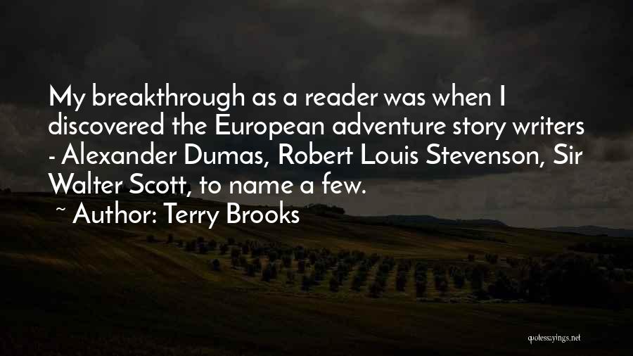 Terry Brooks Quotes: My Breakthrough As A Reader Was When I Discovered The European Adventure Story Writers - Alexander Dumas, Robert Louis Stevenson,