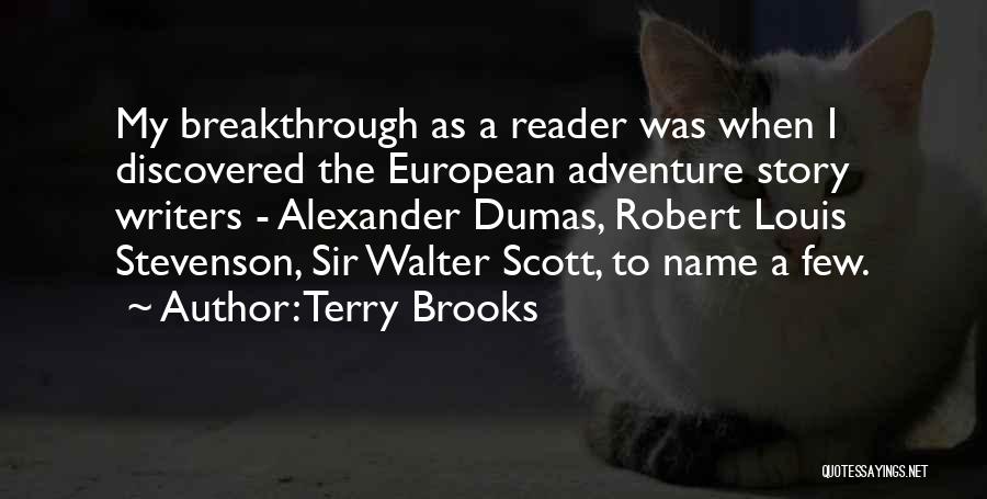 Terry Brooks Quotes: My Breakthrough As A Reader Was When I Discovered The European Adventure Story Writers - Alexander Dumas, Robert Louis Stevenson,