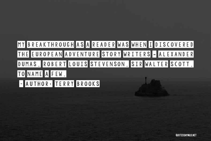 Terry Brooks Quotes: My Breakthrough As A Reader Was When I Discovered The European Adventure Story Writers - Alexander Dumas, Robert Louis Stevenson,