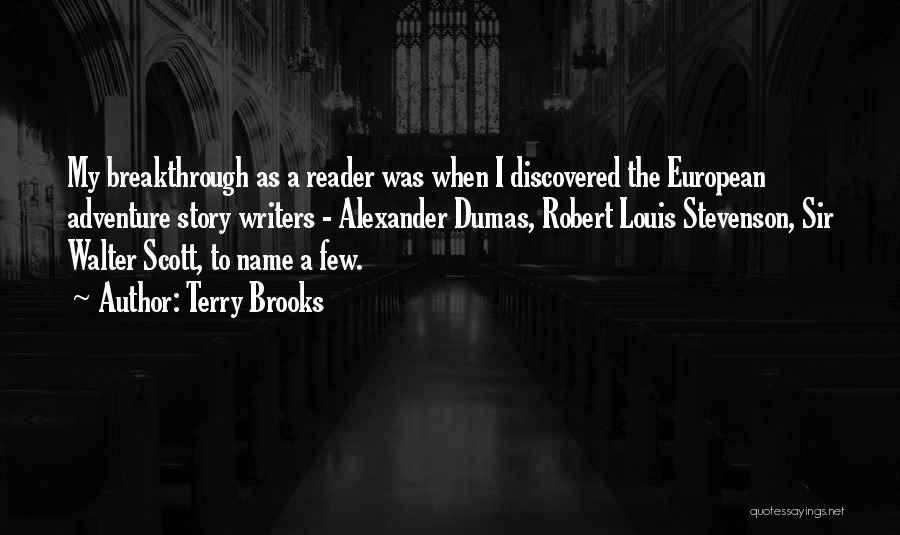 Terry Brooks Quotes: My Breakthrough As A Reader Was When I Discovered The European Adventure Story Writers - Alexander Dumas, Robert Louis Stevenson,