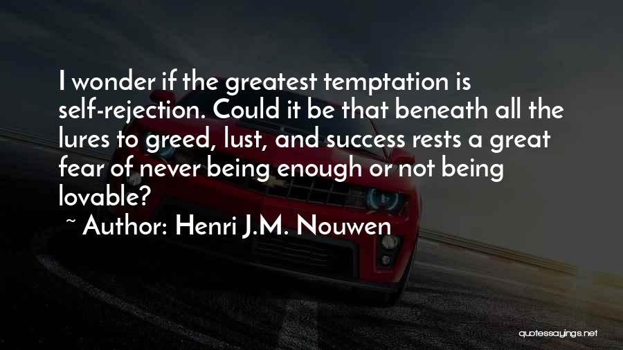 Henri J.M. Nouwen Quotes: I Wonder If The Greatest Temptation Is Self-rejection. Could It Be That Beneath All The Lures To Greed, Lust, And