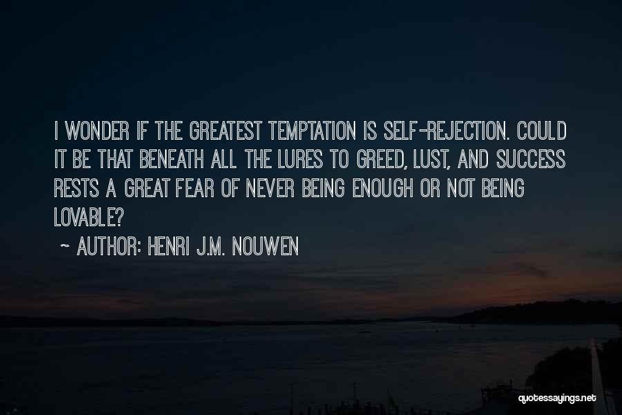 Henri J.M. Nouwen Quotes: I Wonder If The Greatest Temptation Is Self-rejection. Could It Be That Beneath All The Lures To Greed, Lust, And