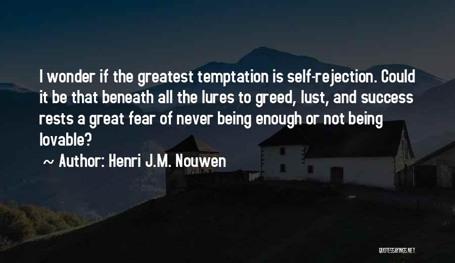 Henri J.M. Nouwen Quotes: I Wonder If The Greatest Temptation Is Self-rejection. Could It Be That Beneath All The Lures To Greed, Lust, And