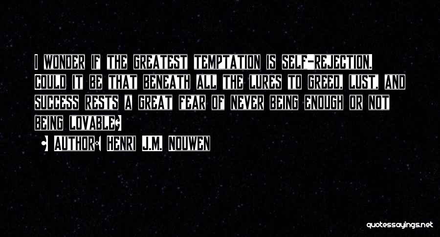 Henri J.M. Nouwen Quotes: I Wonder If The Greatest Temptation Is Self-rejection. Could It Be That Beneath All The Lures To Greed, Lust, And