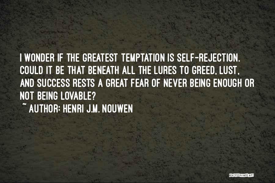 Henri J.M. Nouwen Quotes: I Wonder If The Greatest Temptation Is Self-rejection. Could It Be That Beneath All The Lures To Greed, Lust, And