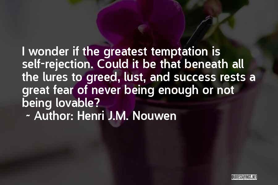 Henri J.M. Nouwen Quotes: I Wonder If The Greatest Temptation Is Self-rejection. Could It Be That Beneath All The Lures To Greed, Lust, And