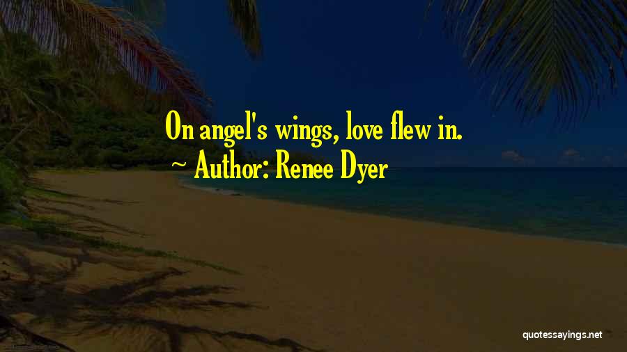 Renee Dyer Quotes: On Angel's Wings, Love Flew In.