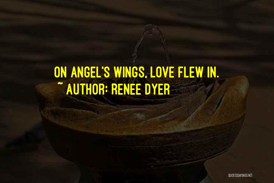 Renee Dyer Quotes: On Angel's Wings, Love Flew In.