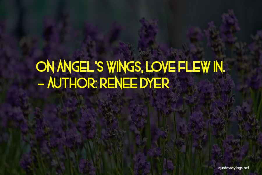 Renee Dyer Quotes: On Angel's Wings, Love Flew In.