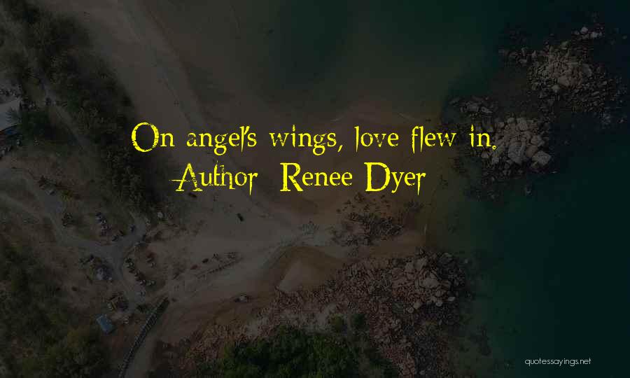 Renee Dyer Quotes: On Angel's Wings, Love Flew In.