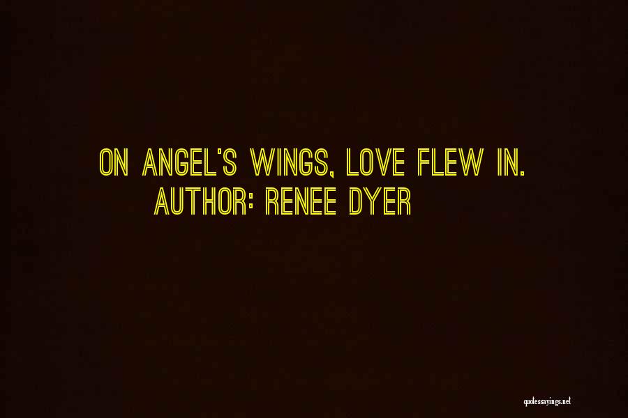 Renee Dyer Quotes: On Angel's Wings, Love Flew In.