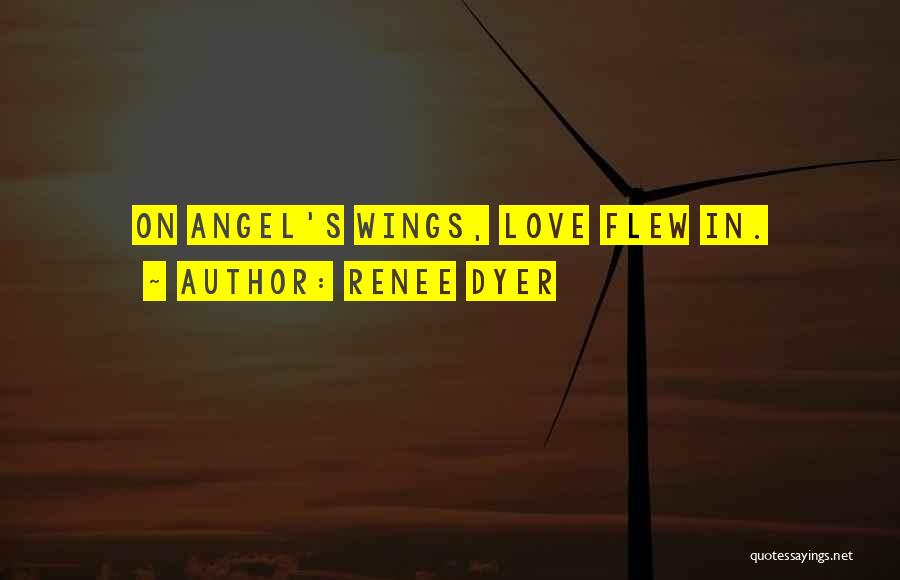 Renee Dyer Quotes: On Angel's Wings, Love Flew In.