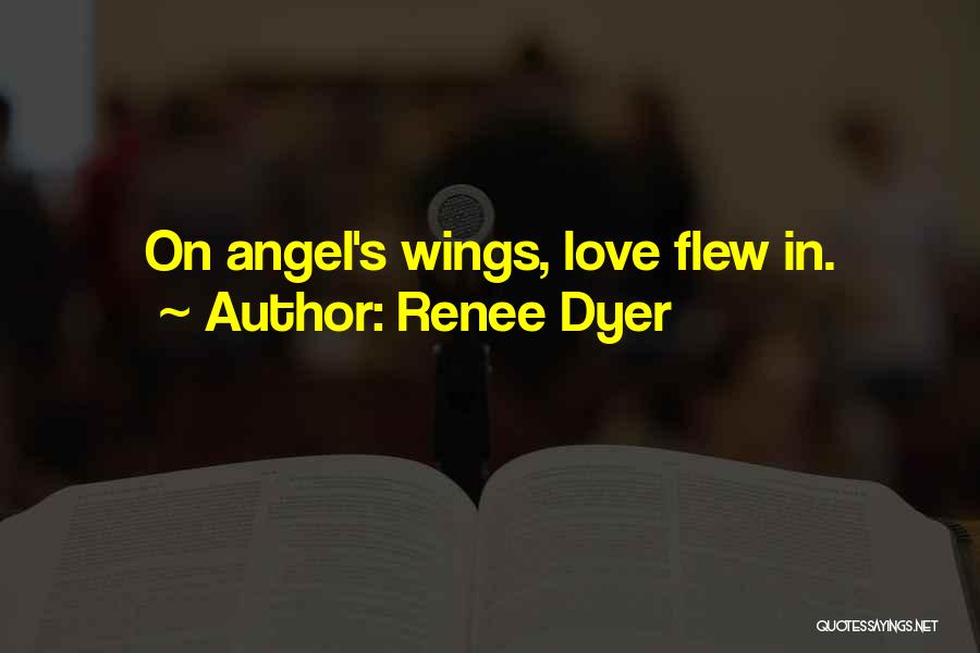 Renee Dyer Quotes: On Angel's Wings, Love Flew In.