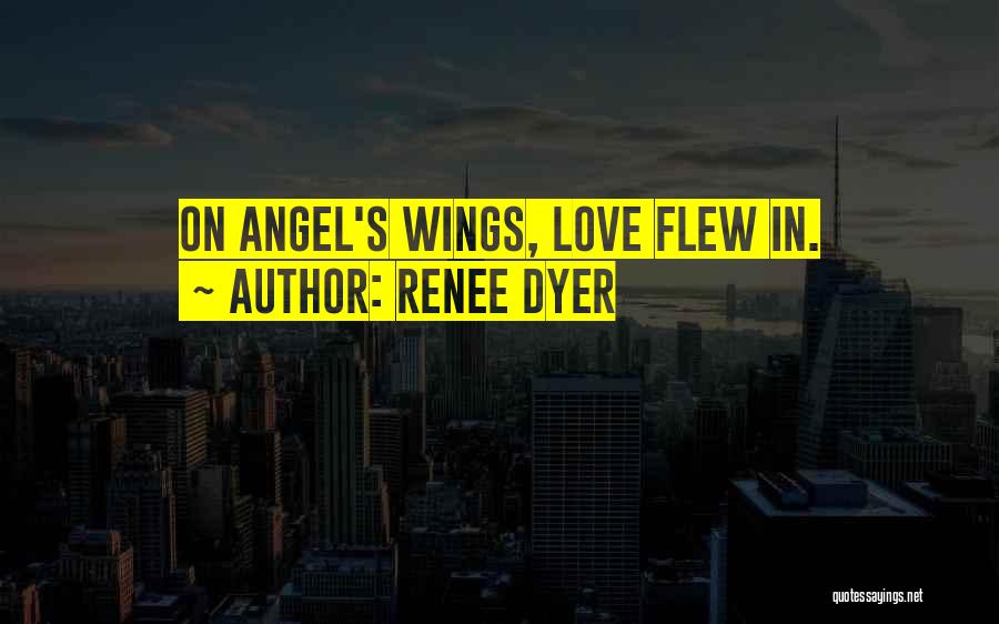 Renee Dyer Quotes: On Angel's Wings, Love Flew In.