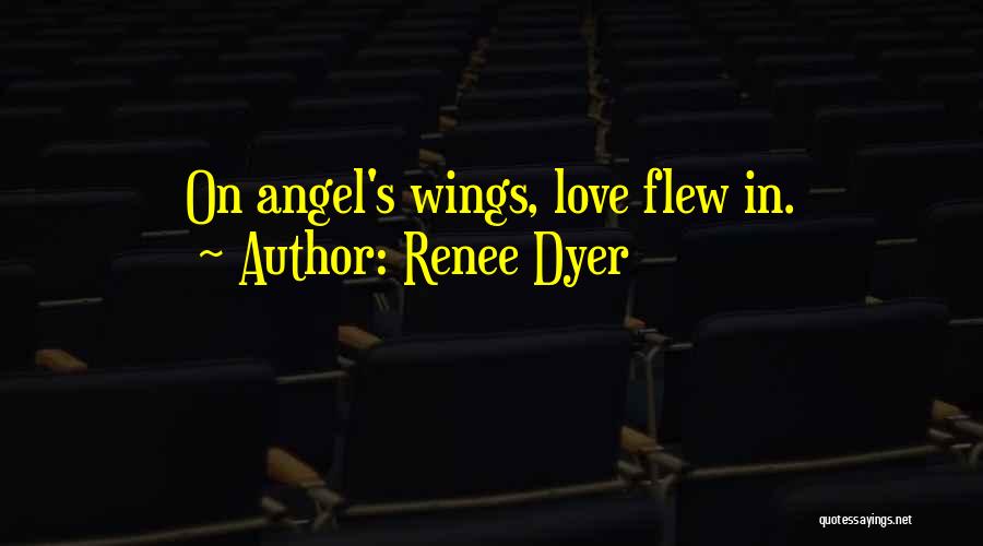 Renee Dyer Quotes: On Angel's Wings, Love Flew In.