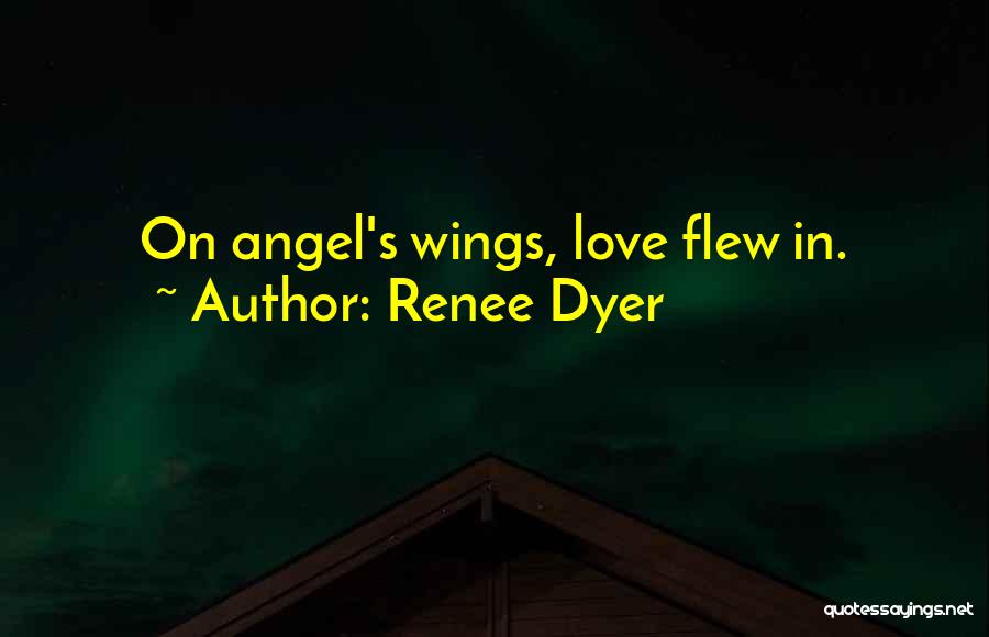 Renee Dyer Quotes: On Angel's Wings, Love Flew In.