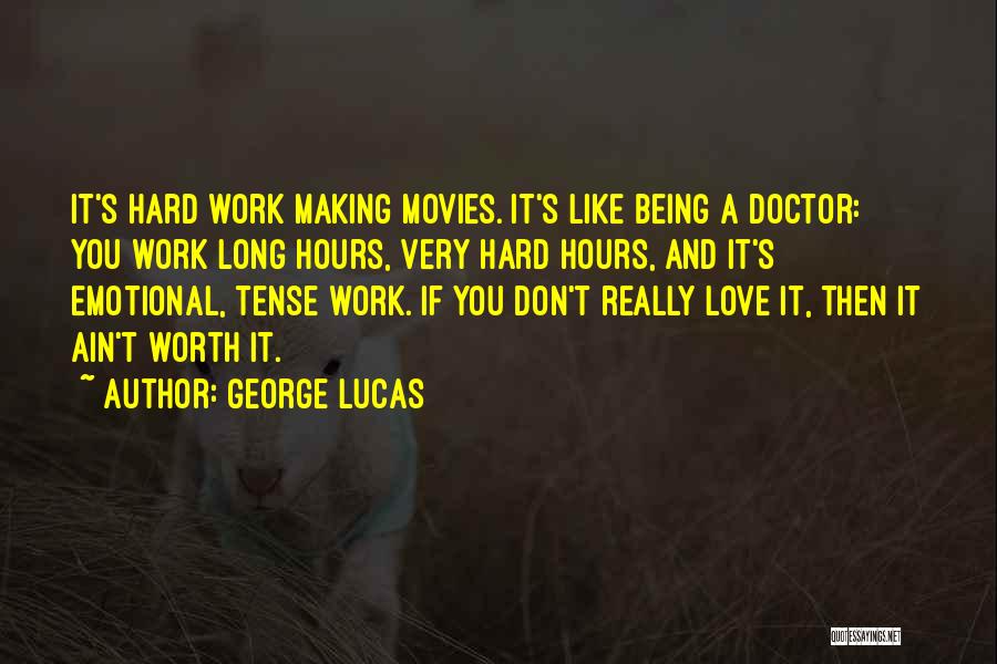 George Lucas Quotes: It's Hard Work Making Movies. It's Like Being A Doctor: You Work Long Hours, Very Hard Hours, And It's Emotional,