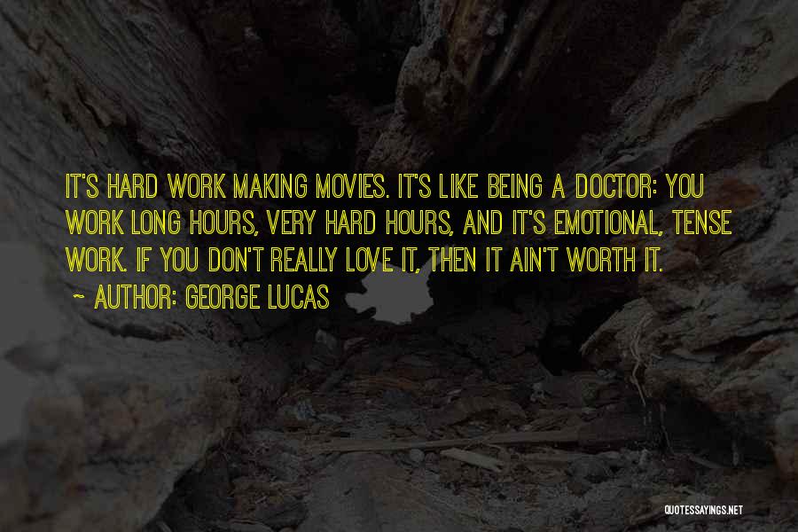 George Lucas Quotes: It's Hard Work Making Movies. It's Like Being A Doctor: You Work Long Hours, Very Hard Hours, And It's Emotional,