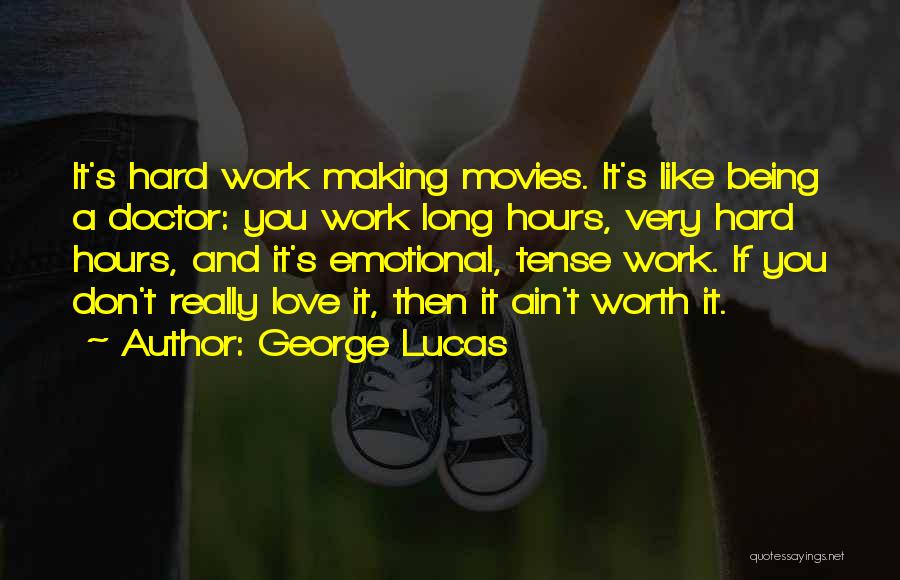 George Lucas Quotes: It's Hard Work Making Movies. It's Like Being A Doctor: You Work Long Hours, Very Hard Hours, And It's Emotional,