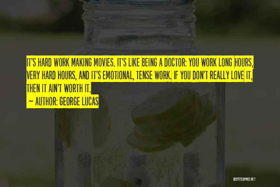 George Lucas Quotes: It's Hard Work Making Movies. It's Like Being A Doctor: You Work Long Hours, Very Hard Hours, And It's Emotional,