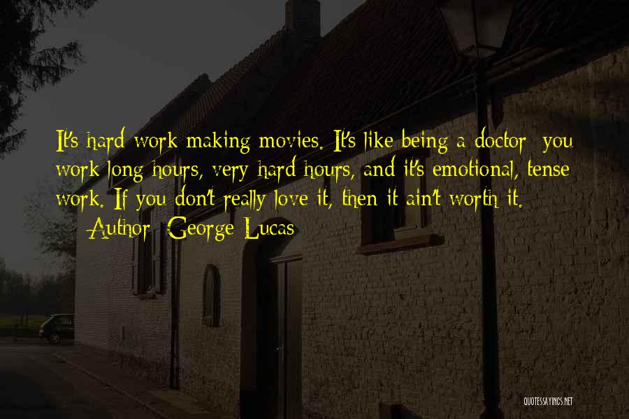 George Lucas Quotes: It's Hard Work Making Movies. It's Like Being A Doctor: You Work Long Hours, Very Hard Hours, And It's Emotional,