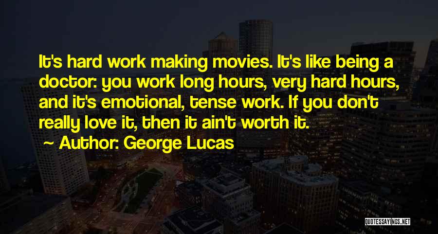 George Lucas Quotes: It's Hard Work Making Movies. It's Like Being A Doctor: You Work Long Hours, Very Hard Hours, And It's Emotional,