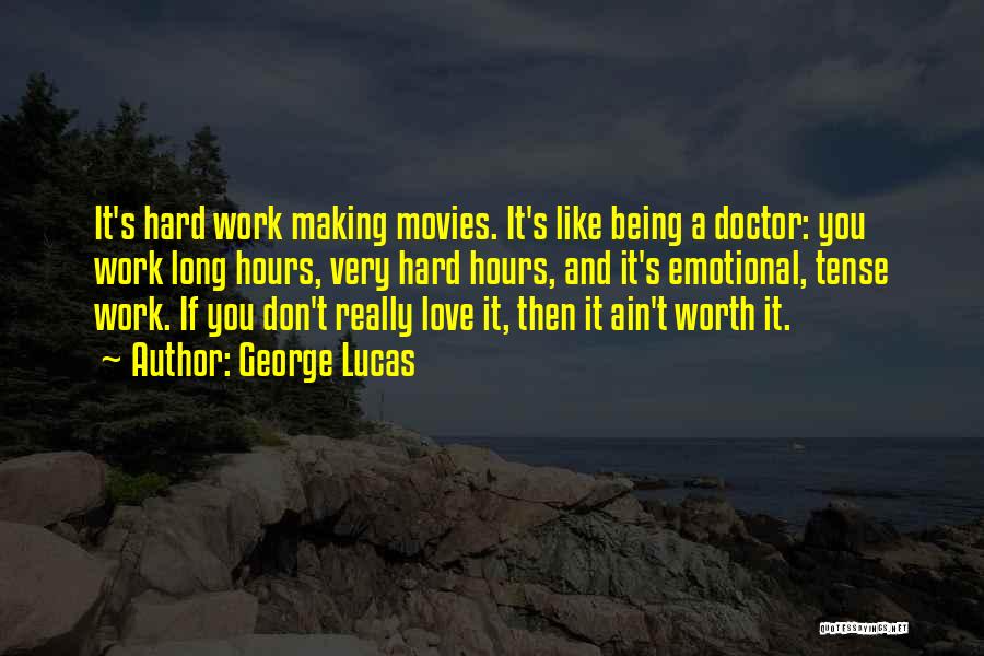 George Lucas Quotes: It's Hard Work Making Movies. It's Like Being A Doctor: You Work Long Hours, Very Hard Hours, And It's Emotional,