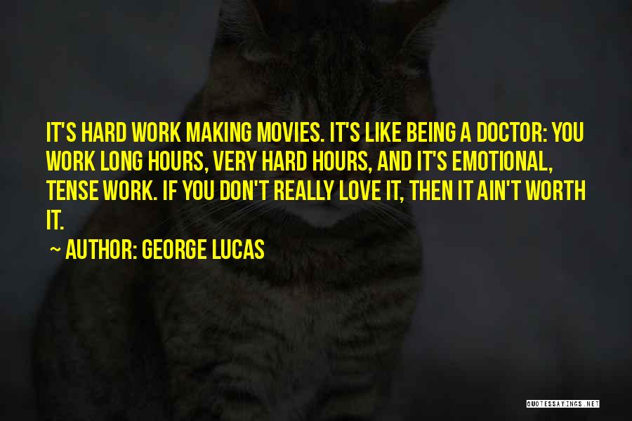 George Lucas Quotes: It's Hard Work Making Movies. It's Like Being A Doctor: You Work Long Hours, Very Hard Hours, And It's Emotional,