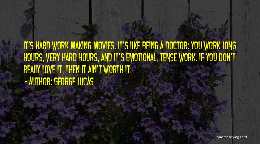 George Lucas Quotes: It's Hard Work Making Movies. It's Like Being A Doctor: You Work Long Hours, Very Hard Hours, And It's Emotional,