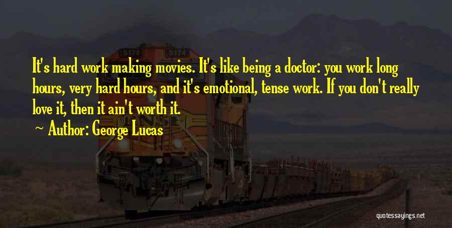 George Lucas Quotes: It's Hard Work Making Movies. It's Like Being A Doctor: You Work Long Hours, Very Hard Hours, And It's Emotional,