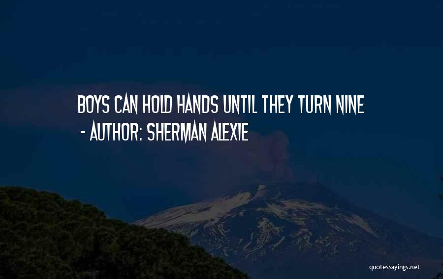 Sherman Alexie Quotes: Boys Can Hold Hands Until They Turn Nine