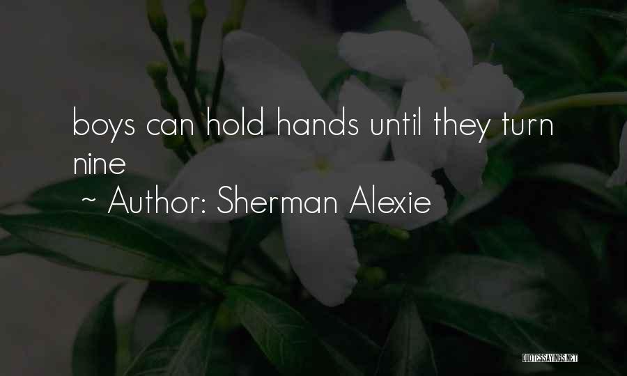Sherman Alexie Quotes: Boys Can Hold Hands Until They Turn Nine